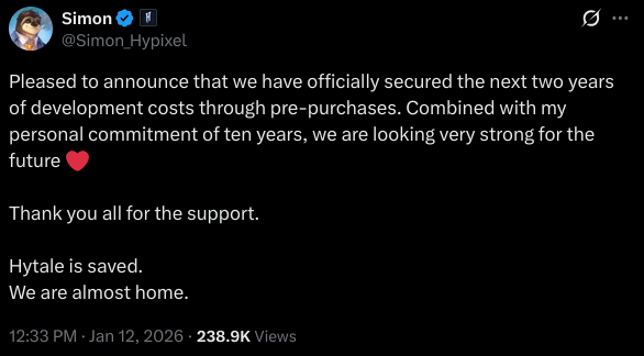 Pleased to announce that we have officially secured the next two years of development costs through pre-purchases. Combined with my personal commitment of ten years, we are looking very strong for the future ❤️  Thank you all for the support.  Hytale is saved. We are almost home.